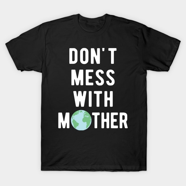 Don't Mess With Mother Earth T-Shirt by CHROME BOOMBOX